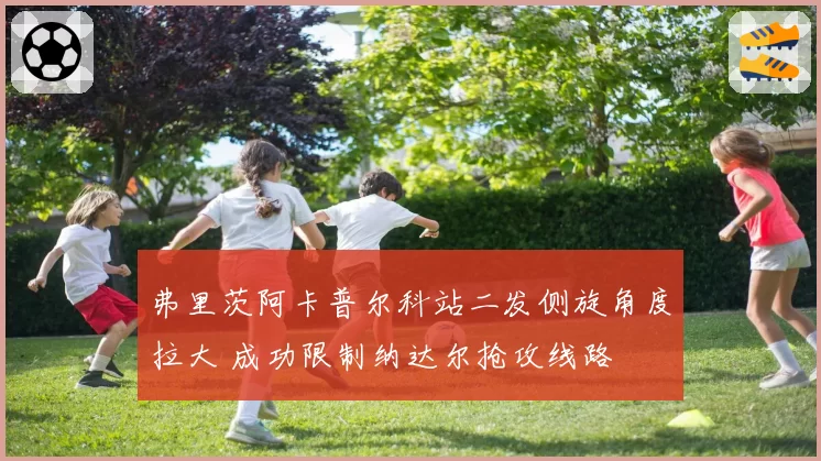 弗里茨阿卡普尔科站二发侧旋角度拉大 成功限制纳达尔抢攻线路