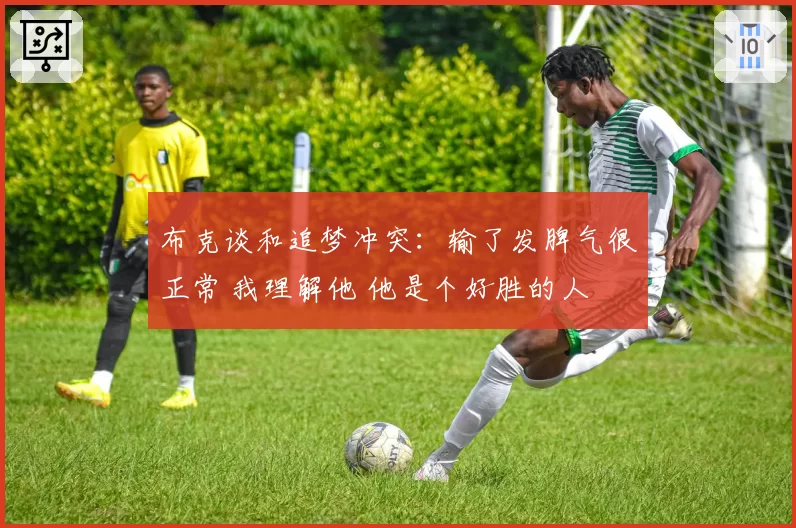 布克谈和追梦冲突：输了发脾气很正常 我理解他 他是个好胜的人